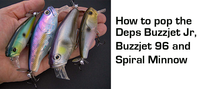 How to pop the Deps Buzzjet Jr, Buzzjet 96 and Spiral Minnow